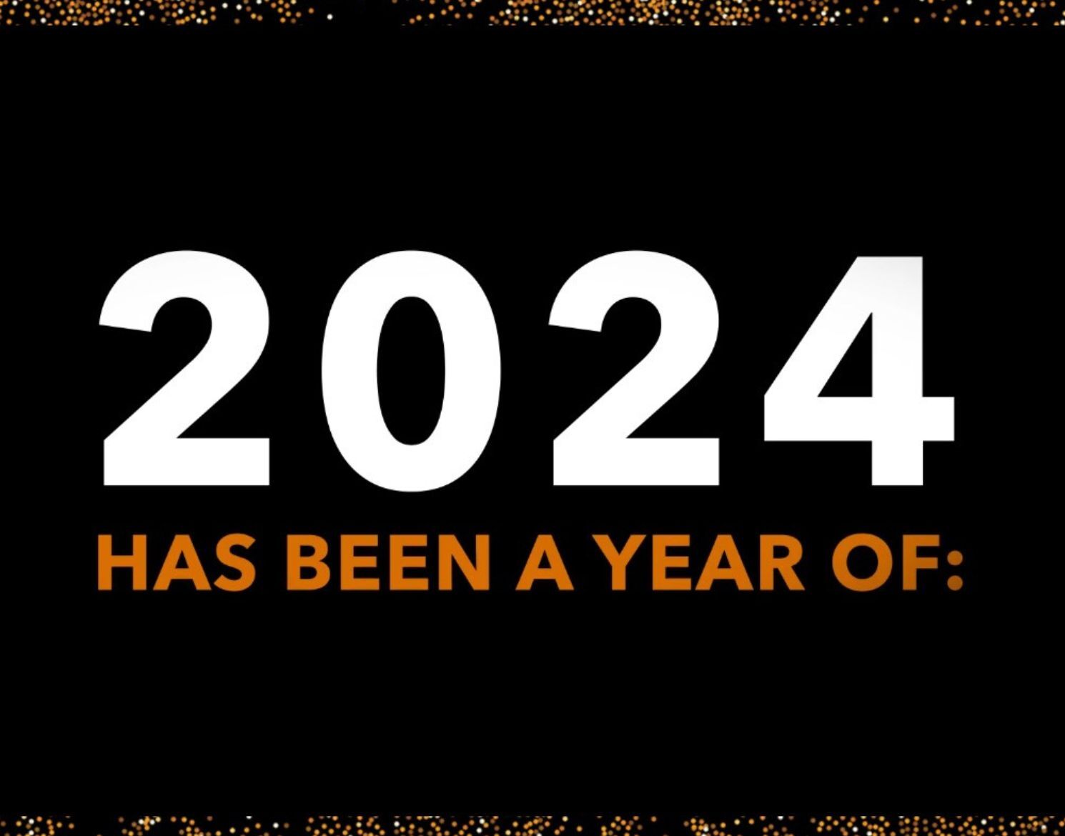 2024: What a Year It’s Been!